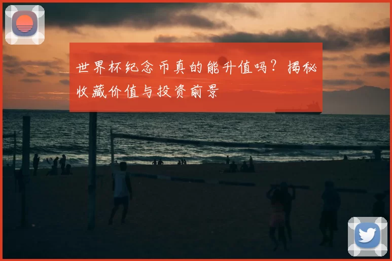 世界杯纪念币真的能升值吗?揭秘收藏价值与投资前景