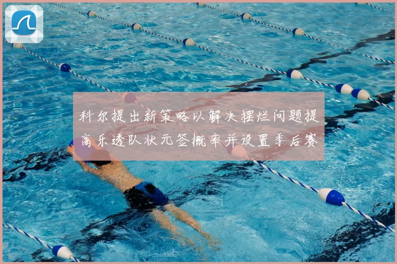 科尔提出新策略以解决摆烂问题提高乐透队状元签概率并设置季后赛奖励