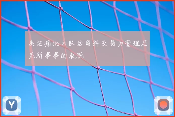 美记痛批六队边角料交易为管理层无所事事的表现