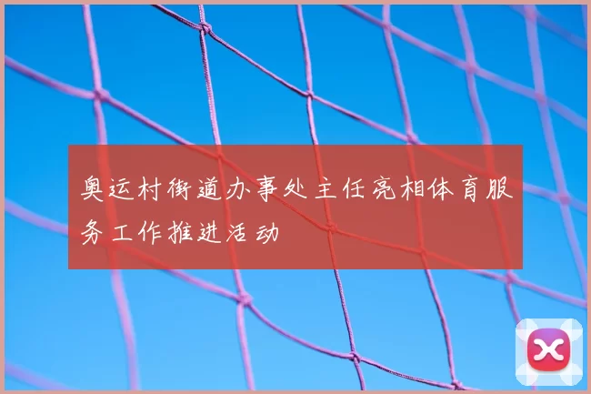 奥运村街道办事处主任亮相体育服务工作推进活动