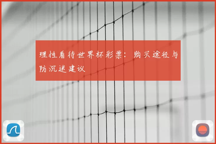 理性看待世界杯彩票:购买途径与防沉迷建议