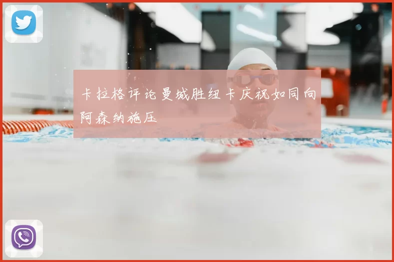 卡拉格评论曼城胜纽卡庆祝如同向阿森纳施压