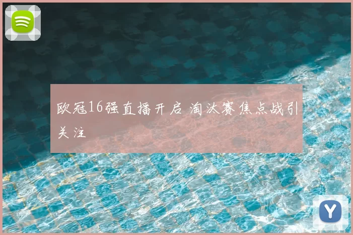 欧冠16强直播开启 淘汰赛焦点战引关注