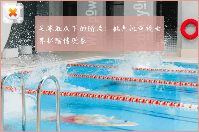 足球狂欢下的暗流:批判性审视世界杯赌博现象